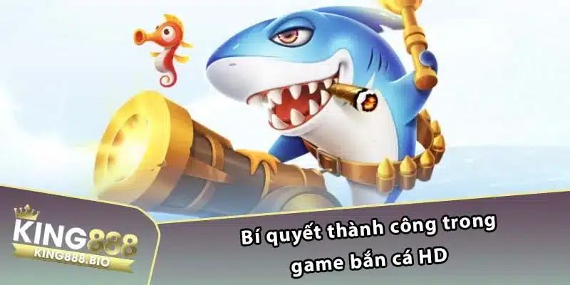 Bí quyết thành công trong game bắn cá HD 