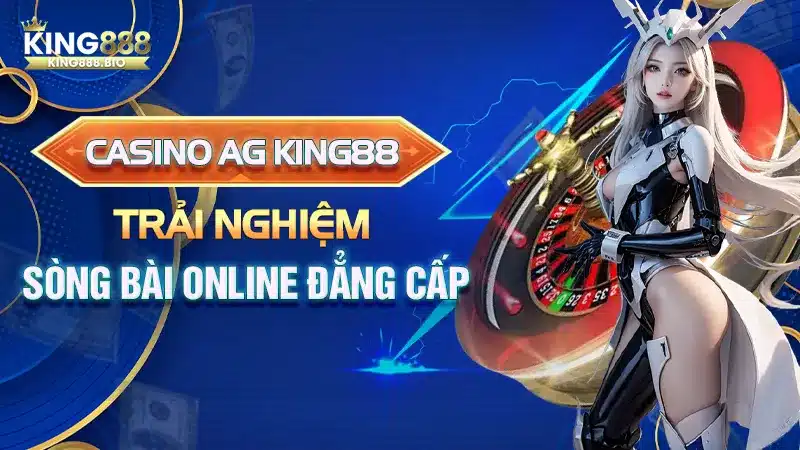 Casino AG King88: Trải Nghiệm Sòng Bài Online Đẳng Cấp