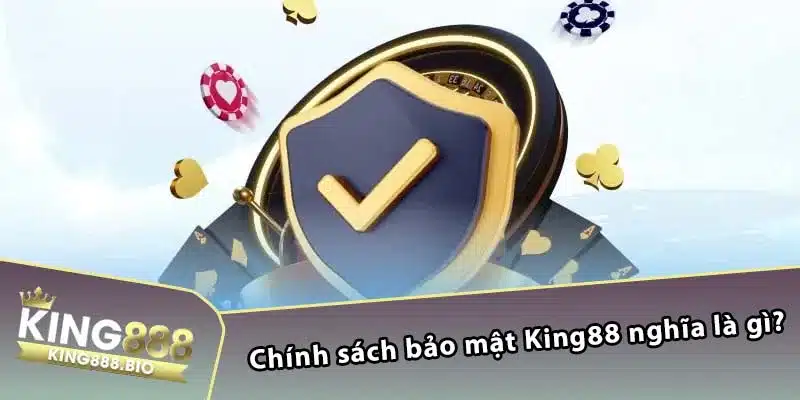 Chính sách bảo mật King88 nghĩa là gì?