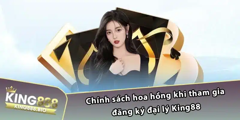 Chính sách hoa hồng khi tham gia đăng ký đại lý King88