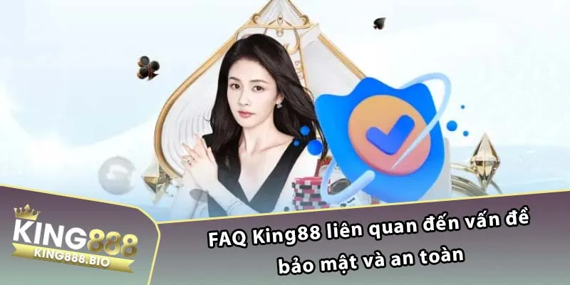 FAQ King88 liên quan đến vấn đề bảo mật và an toàn