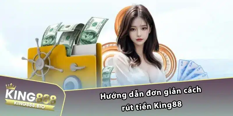 Hướng dẫn đơn giản cách rút tiền King88