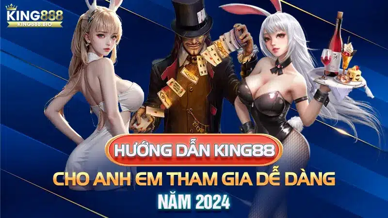 Hướng Dẫn King88 Cho Anh Em Tham Gia Dễ Dàng Năm 2024