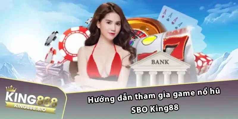 Hướng dẫn tham gia game nổ hũ SBO King88