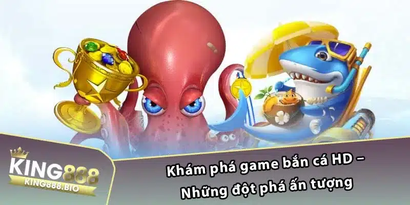 Khám phá game bắn cá HD – Những đột phá ấn tượng