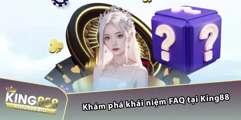 Khám phá khái niệm FAQ tại King88