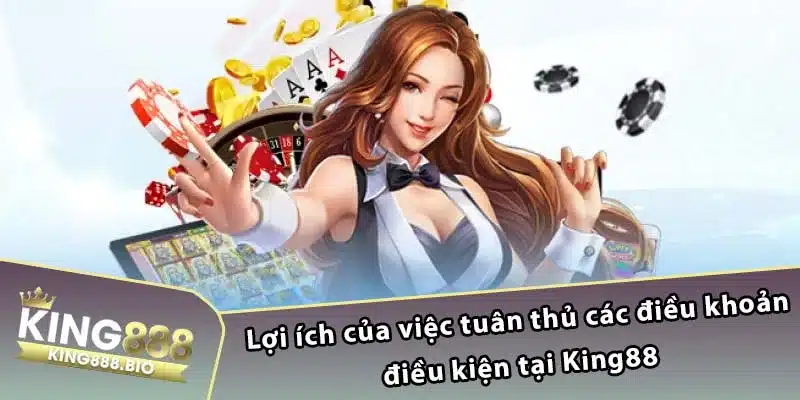 Lợi ích của việc tuân thủ các điều khoản điều kiện tại King88