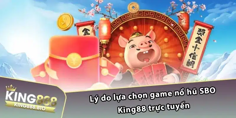 Lý do lựa chọn game nổ hũ SBO King88 trực tuyến