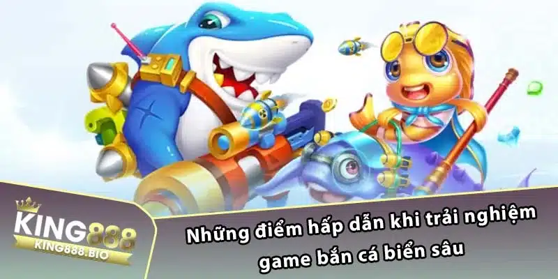 Những điểm hấp dẫn khi trải nghiệm game bắn cá biển sâu 