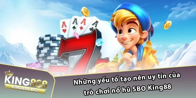 Những yếu tố tạo nên uy tín của trò chơi nổ hũ SBO King88