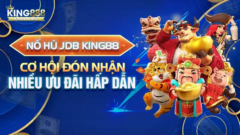 Nổ Hũ JDB King88: Cơ Hội Đón Nhận Nhiều Ưu Đãi Hấp Dẫn