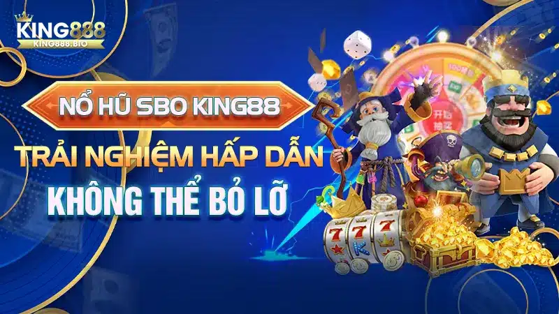 Nổ Hũ SBO King88 – Trải Nghiệm Hấp Dẫn Không Thể Bỏ Lỡ