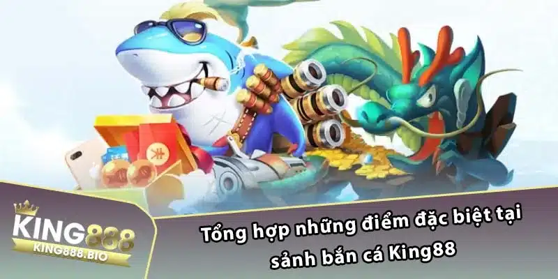 Tổng hợp những điểm đặc biệt tại sảnh bắn cá King88