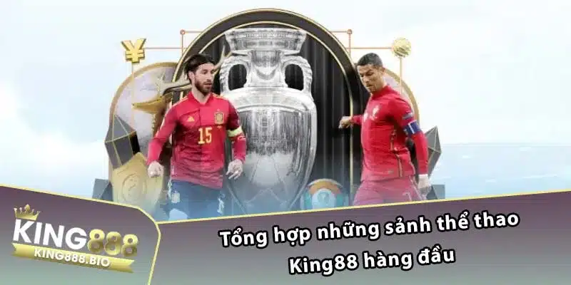 Tổng hợp những sảnh thể thao King88 hàng đầu