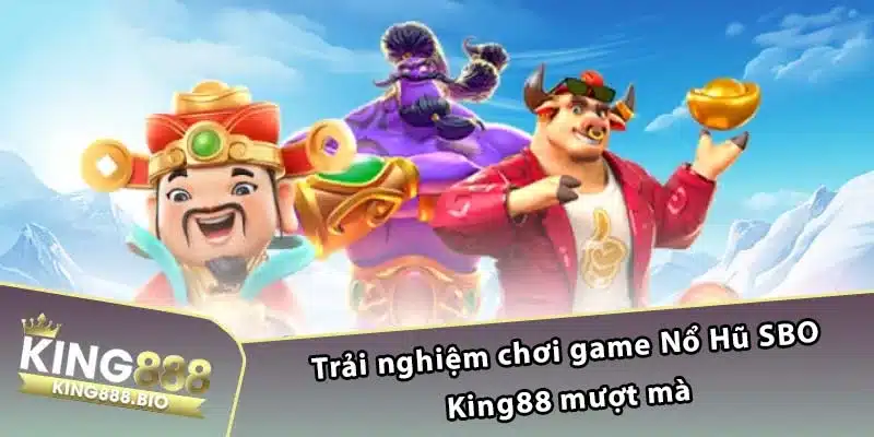 Trải nghiệm chơi game Nổ Hũ SBO King88 mượt mà