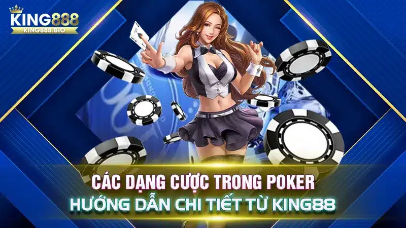 Các Dạng Cược Trong Poker: Hướng Dẫn Chi Tiết Từ King88