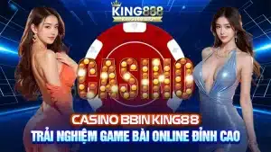 Casino BBIN King88: Trải Nghiệm Game Bài Online Đỉnh Cao