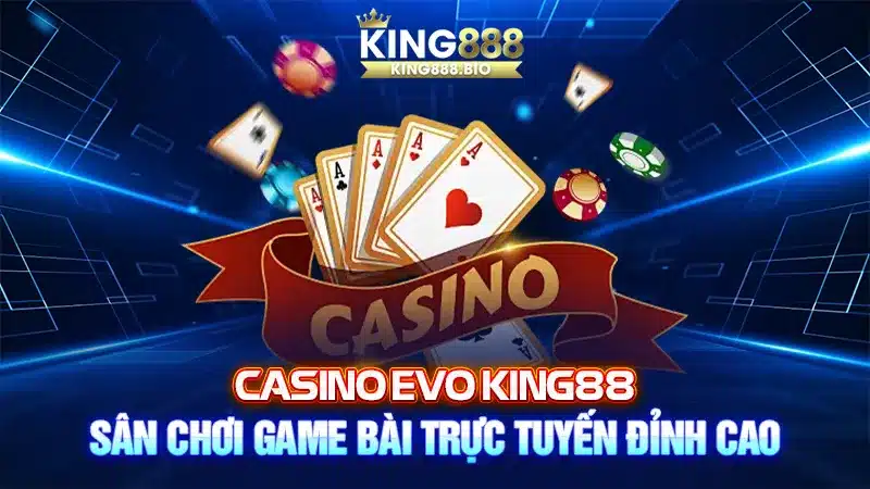 Casino Evo King88: Sân Chơi Game Bài Trực Tuyến Đỉnh Cao