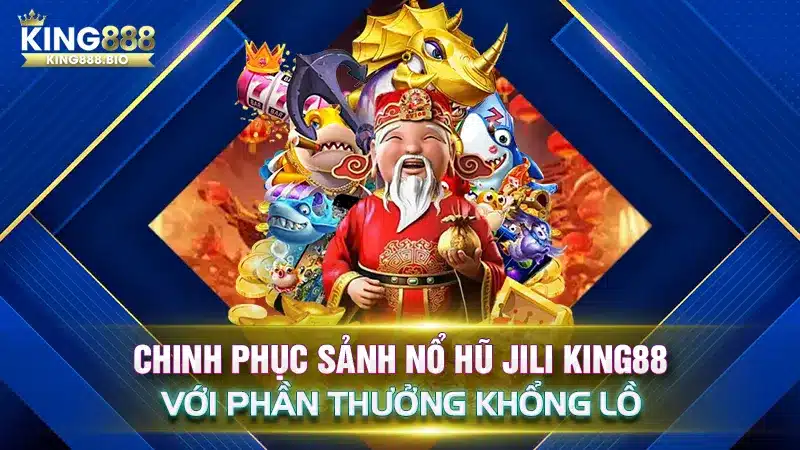 Chinh Phục Sảnh Nổ Hũ Jili King88 Với Phần Thưởng Khổng Lồ