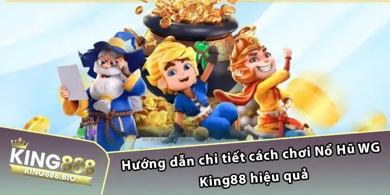 Hướng dẫn chi tiết cách chơi Nổ Hũ WG King88 hiệu quả