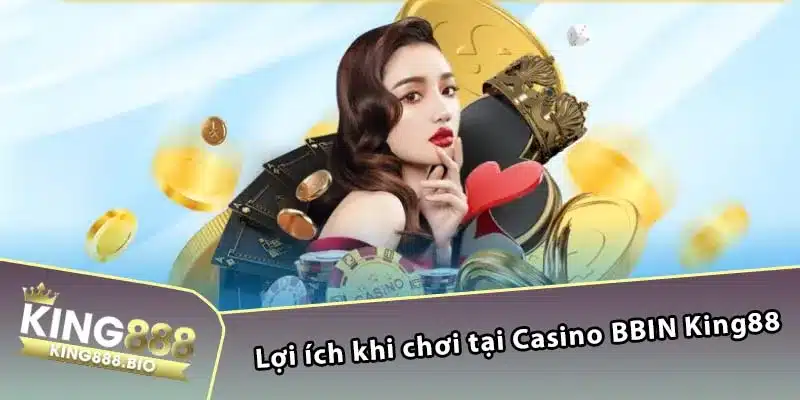 Lợi ích khi chơi tại Casino BBIN King88