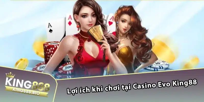 Lợi ích khi chơi tại Casino Evo King88