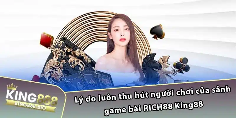 Lý do luôn thu hút người chơi của sảnh game bài RICH88 King88