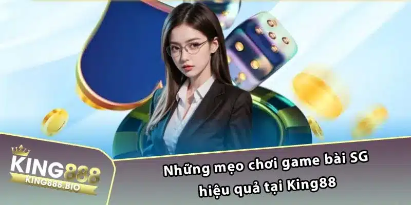 Những mẹo chơi game bài SG hiệu quả tại King88