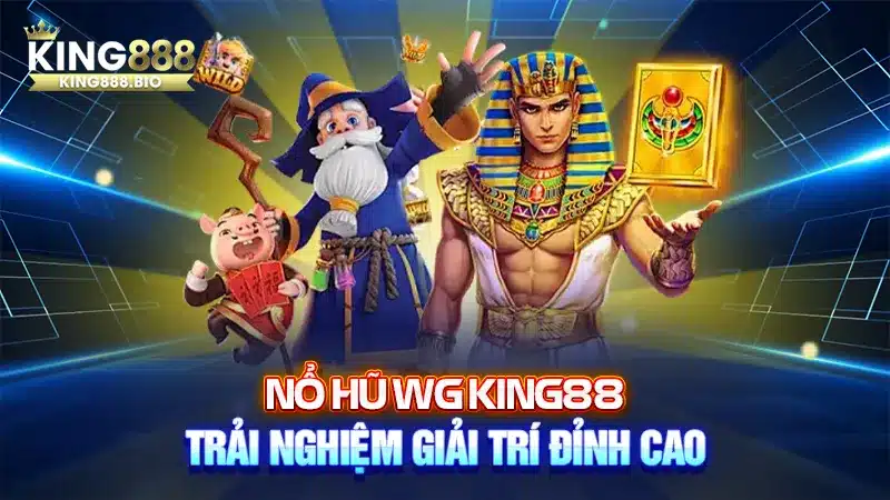 Nổ Hũ WG King88: Trải Nghiệm Giải Trí Đỉnh Cao