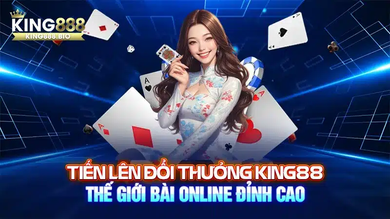 Tiến Lên Đổi Thưởng King88: Thế Giới Bài Online Đỉnh Cao