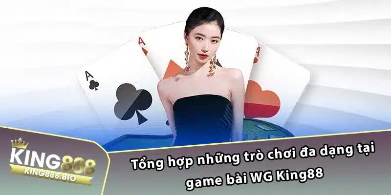 Tổng hợp những trò chơi đa dạng tại game bài WG King88