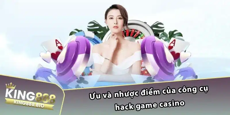 Ưu và nhược điểm của công cụ hack game casino